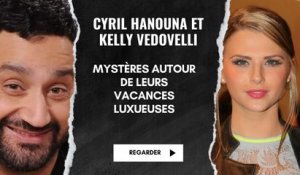 Cyril Hanouna et Kelly Vedovelli : Mystères autour de leurs Vacances Luxueuses