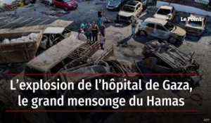 L’explosion de l’hôpital de Gaza, le grand mensonge du Hamas
