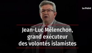 Jean-Luc Mélenchon, grand exécuteur des volontés islamistes