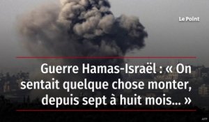 Guerre Hamas-Israël : « On sentait quelque chose monter, depuis sept à huit mois… »