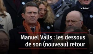 Manuel Valls : les dessous de son (nouveau) retour