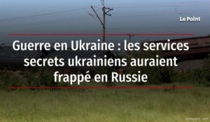 Guerre en Ukraine : les services secrets ukrainiens auraient frappé en Russie