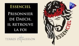 Terres de Mission n°341 - Essenciel : Prisonnier de Daech, il retrouve la foi