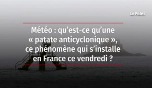 Météo : qu’est-ce qu’une « patate anticyclonique », ce phénomène qui s’installe en France ce vendredi ?