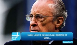 Super Ligue : 8 clubs excluent déjà Real et Barça...