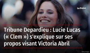 Tribune Depardieu : Lucie Lucas (« Clem ») s'explique sur ses propos visant Victoria Abril