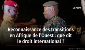 Reconnaissance des transitions en Afrique de l’Ouest : que dit le droit international ?