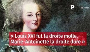 « Louis XVI fut la droite molle, Marie-Antoinette la droite dure »