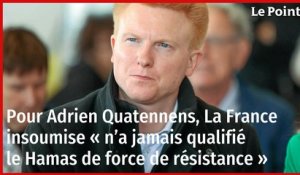 Pour Adrien Quatennens, La France insoumise « n’a jamais qualifié le Hamas de force de résistance »