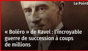 « Boléro » de Ravel : l’incroyable guerre de succession à coups de millions