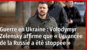 Guerre en Ukraine : Volodymyr Zelensky affirme que « l’avancée de la Russie a été stoppée »