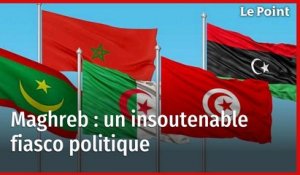 Maghreb : un insoutenable fiasco politique