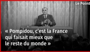 « Pompidou, c’est la France qui faisait mieux que le reste du monde »