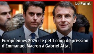 Européennes 2024 : le petit coup de pression d’Emmanuel Macron à Gabriel Attal