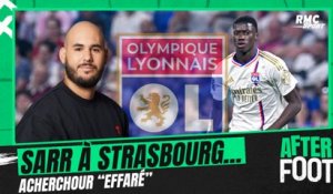 Mercato : Sarr vers Strasbourg... Acherchour "effaré" par la stratégie de l'OL