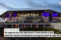 Un supporter du Celta Vigo blessé à l'arme blanche à Lyon - Foot - Ligue Europa
