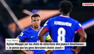 Kylian Mbappé sur les choix de sélections des joueurs binationaux : « Je pense que les gens devraient choisir avant » - Foot - Bleus