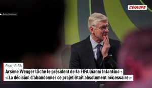 Arsène Wenger lâche le président de la FIFA Gianni Infantino : « La décision d'abandonner ce projet était absolument nécessaire » - Foot