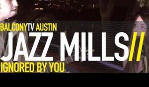 JAZZ MILLS - IGNORED BY YOU (BalconyTV)