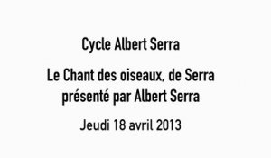 Le chant des oiseaux - Rétrospective  Albert Serra, du 17 avril au  12 mai 2013