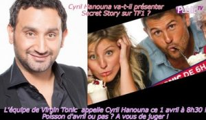 Cyril Hanouna, nouveau présentateur de Secret Story sur TF1 ? La bonne blague du jour ?