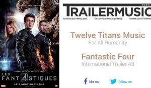 Fantastic Four - International Trailer #3 Music #3 (Twelve Titans Music - For All Humanity)