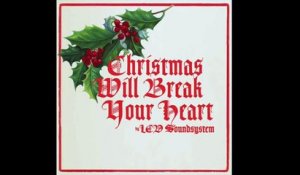 LCD Soundsystem - Christmas Will Break Your Heart