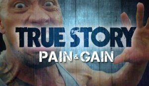 True Story - Pain & Gain