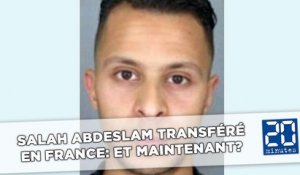 Salah Abdeslam transféré en France: Et maintenant?