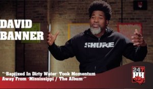 David Banner -"Baptized In Dirty Water" Took Momentum From "Mississippi: The Album"(247HH Exclusive) (247HH Exclusive)