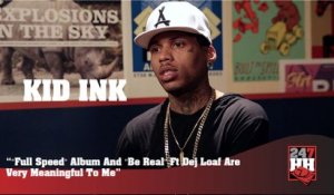 Kid Ink - Full Speed Album And Be Real Ft Dej Loaf Are Very Meaningful To Me (247HH Exclusive)  (247HH Exclusive)