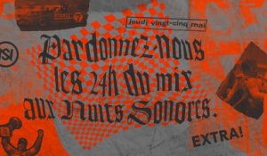 Extra ! : Pardonnez-nous les 24h du mix aux Nuits Sonores