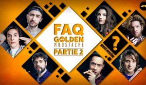 FAQ GOLDEN MOUSTACHE PARTIE 2