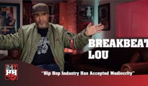 BreakBeat Lou - Hip Hop Industry Has Accepted Mediocrity (247HH Exclusive)  (247HH Exclusive)
