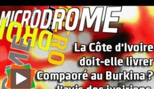 MICRODROME / Doit-on extrader B. Compaoré : les Ivoiriens parlent à Ouattara