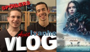 Vlog - Rogue One - A Star Wars Story (avec Ivanhe) + PARTIE SPOILERS