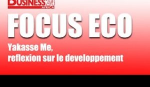 Focus Eco / Yakasse Me, réflexion sur le developpement