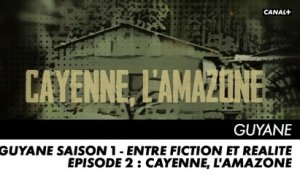 GUYANE saison 1 - Entre fiction et réalité - Episode 2 : Cayenne, l’Amazone