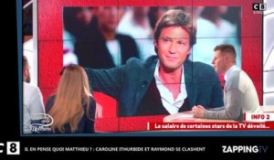Il en pense quoi Matthieu ? : Caroline Ithurbide et Raymond se clashent (Vidéo)