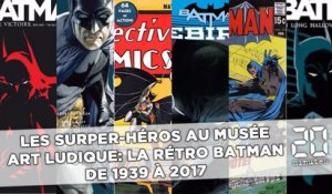 Les super-héros au musée Art Ludique: la rétro Batman, de 1939 à 2017 !