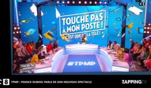 TPMP : Franck Dubosc se confie sur son nouveau spectacle (Vidéo)