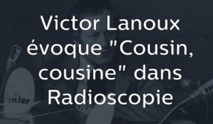 Victor_Lanoux__voque__Cousin__cousine__dans_Radioscopie