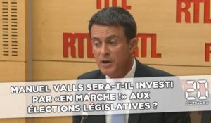 Manuel Valls sera-t-il investi par «En Marche !» aux élections législatives ?