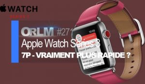 ORLM-271: 7P - Apple Watch Series 3, vraiment plus rapide?