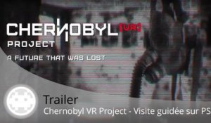 Trailer - Chernobyl VR Project - La visite de la catastrophe de sortie sur PS4