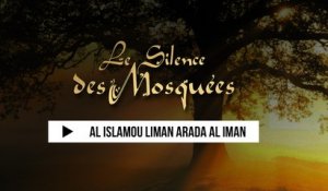 Le Silence des Mosquées - Al Islamou Liman Arada Al Iman