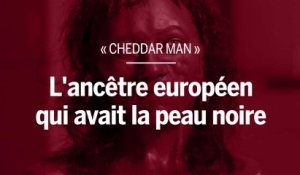 « Cheddar Man », l'ancêtre européen qui avait la peau noire