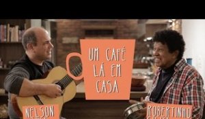 Um Café Lá em Casa com Robertinho Silva e Nelson Faria