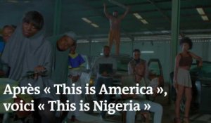 Après le clip « This is America », voici « This is Nigeria »