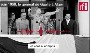 Pourquoi le général de Gaulle a dit «Je vous ai compris» à Alger, le 4 juin 1958